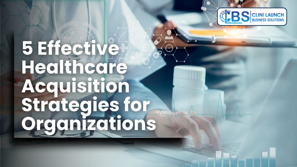 5 Effective Healthcare Acquisition Strategies for Organizations